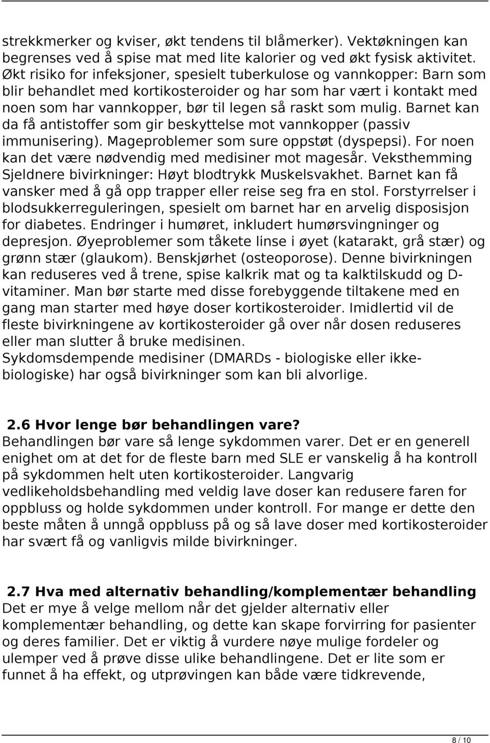 mulig. Barnet kan da få antistoffer som gir beskyttelse mot vannkopper (passiv immunisering). Mageproblemer som sure oppstøt (dyspepsi). For noen kan det være nødvendig med medisiner mot magesår.