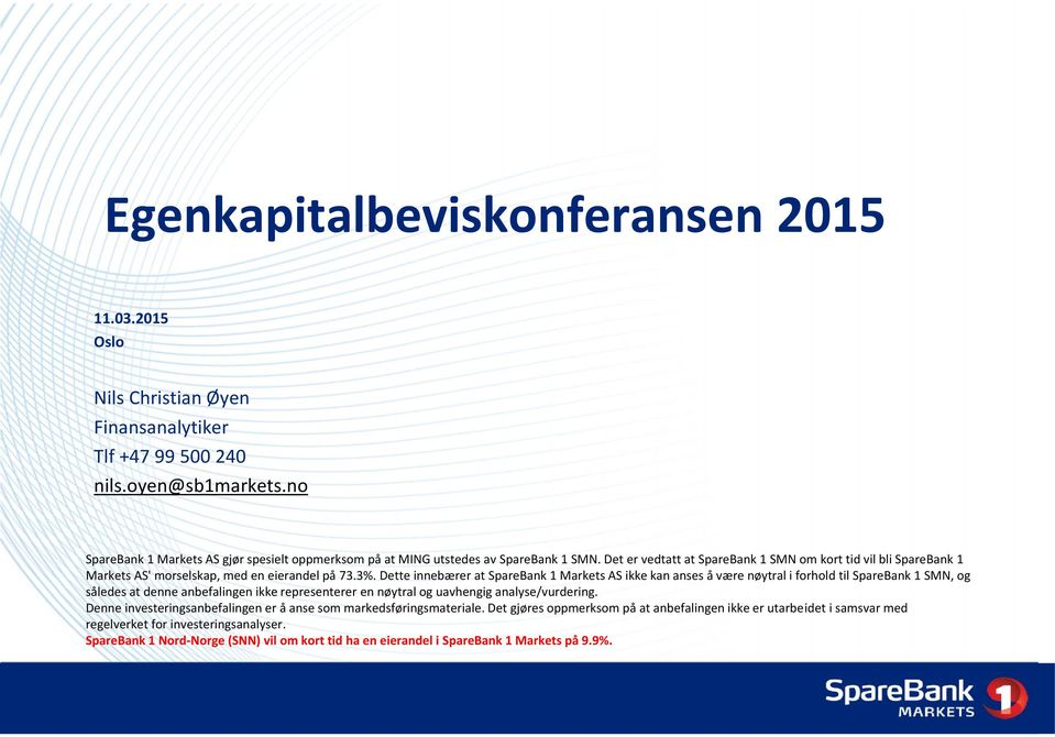 Det er vedtatt at SpareBank 1 SMN om kort tid vil bli SpareBank 1 Markets AS' morselskap, med en eierandel på 73.3%.