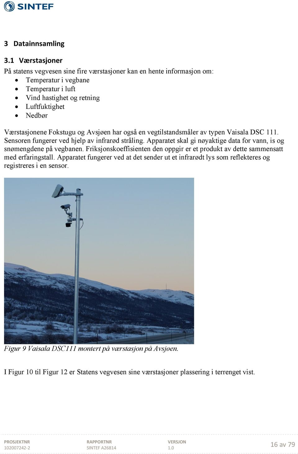 Fokstugu og Avsjøen har også en vegtilstandsmåler av typen Vaisala DSC 111. Sensoren fungerer ved hjelp av infrarød stråling.
