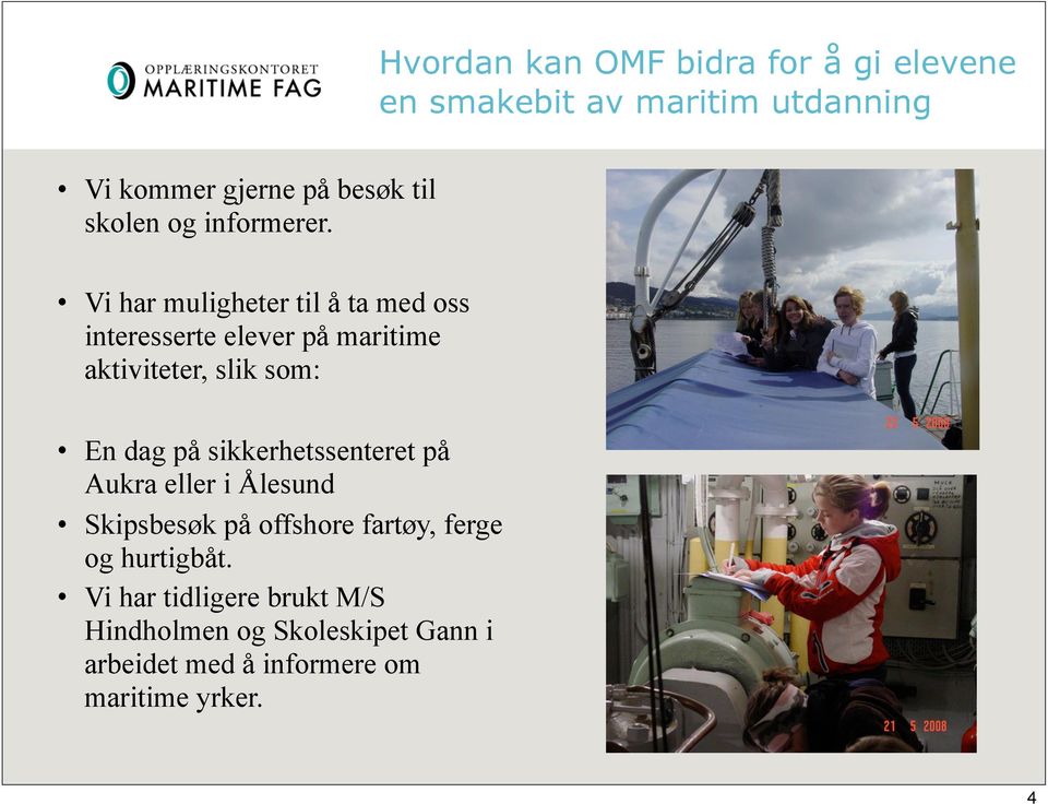 Vi har muligheter til å ta med oss interesserte elever på maritime aktiviteter, slik som: En dag på