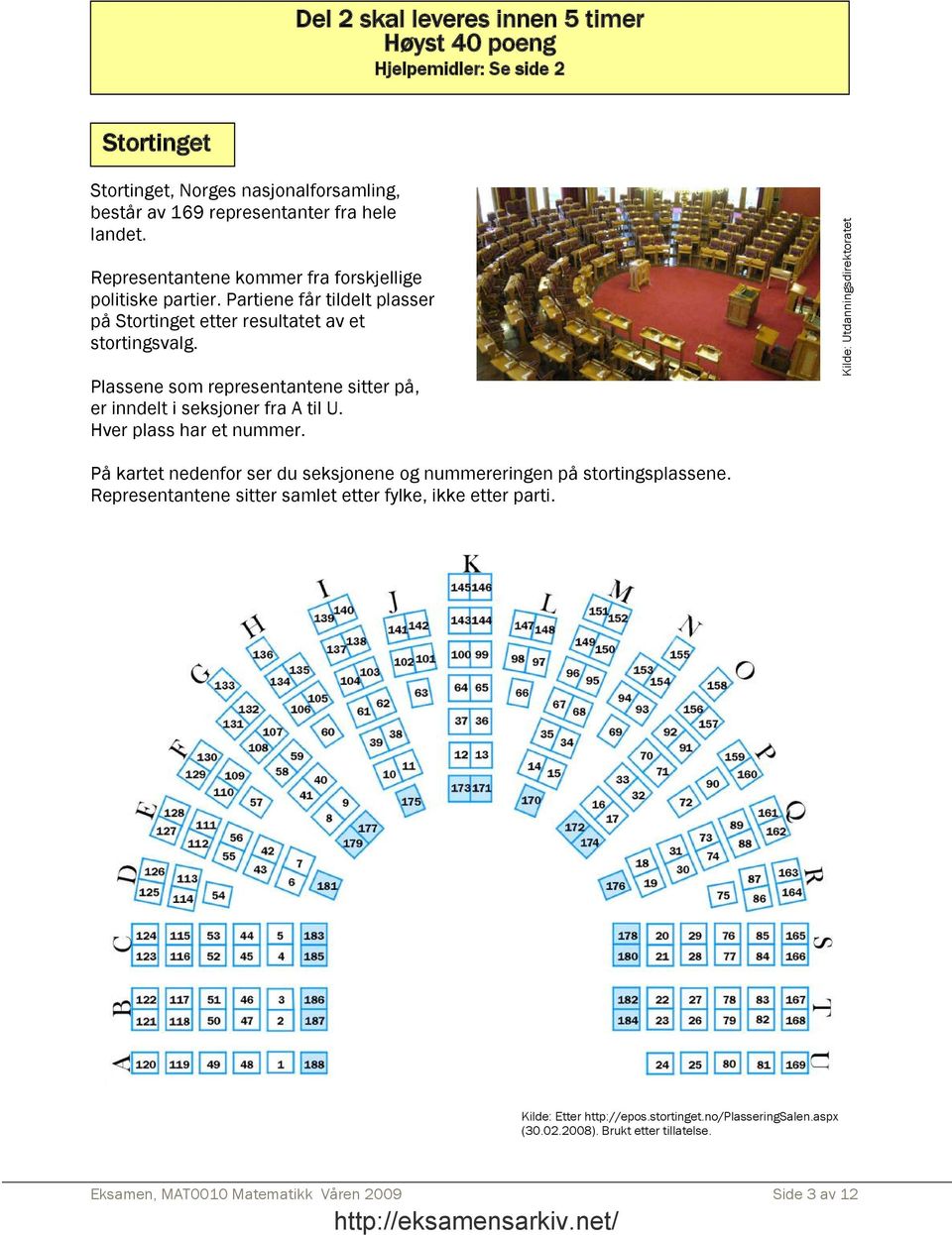 Plassene som representantene sitter på, er inndelt i seksjoner fra A til U. Hver plass har et nummer.
