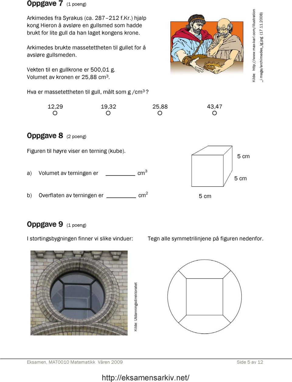 12,29 19,32 25,88 43,47 Kilde: http://www.max-karl.com/illustration _i mage/archimedes_lg.jpg (17.11.2008) Oppgave 8 (2 poeng) Figuren til høyre viser en terning (kube).