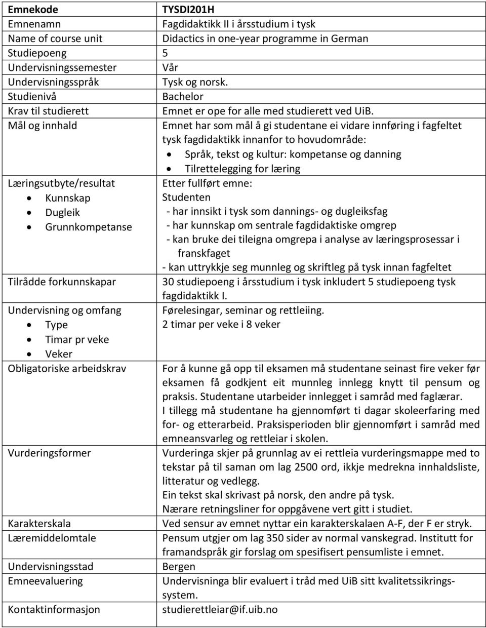 Emnet har som mål å gi studentane ei vidare innføring i fagfeltet tysk fagdidaktikk innanfor to hovudområde: Språk, tekst og kultur: kompetanse og danning Tilrettelegging for læring