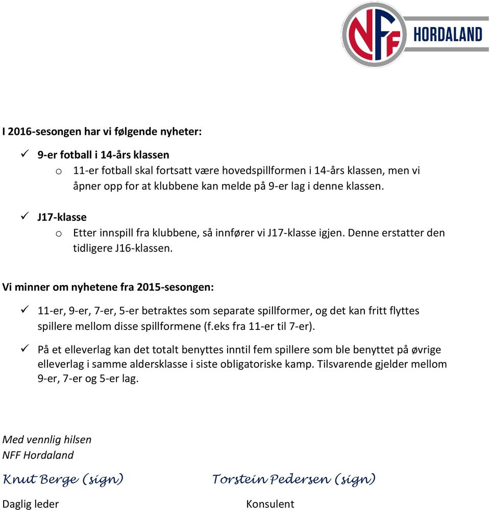 Vi minner om nyhetene fra 2015-sesongen: 11-er, 9-er, 7-er, 5-er betraktes som separate spillformer, og det kan fritt flyttes spillere mellom disse spillformene (f.eks fra 11-er til 7-er).