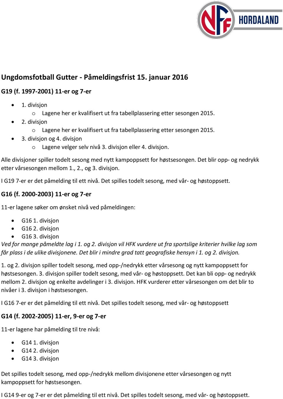 Det blir opp- og nedrykk etter vårsesongen mellom 1., 2., og 3. divisjon. I G19 7-er er det påmelding til ett nivå. Det spilles todelt sesong, med vår- og høstoppsett. G16 (f.