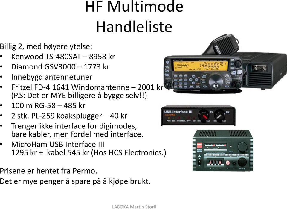 PL-259 koaksplugger 40 kr Trenger ikke interface for digimodes, bare kabler, men fordel med interface.