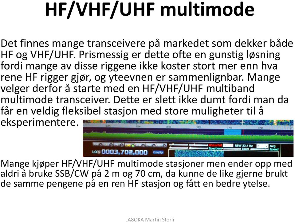 Mange velger derfor å starte med en HF/VHF/UHF multiband multimode transceiver.