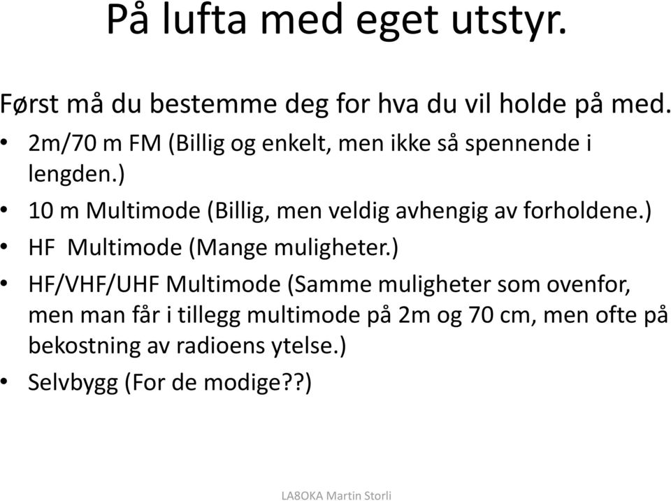 ) 10 m Multimode (Billig, men veldig avhengig av forholdene.) HF Multimode (Mange muligheter.