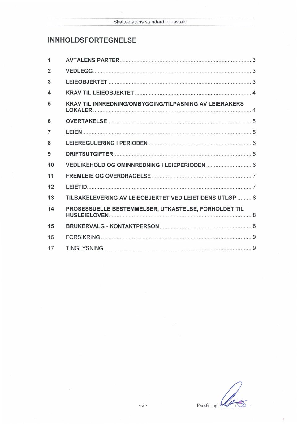 VEDLIKEHOLD OG OMINNREDNING I LEIEPERIODEN 6 11 FREMLEIE OG OVERDRAGELSE 7 12 LEIETID 7 13 TILBAKELEVERING AV LEIEOBJEKTETVED LEIETIDENS UTLØP