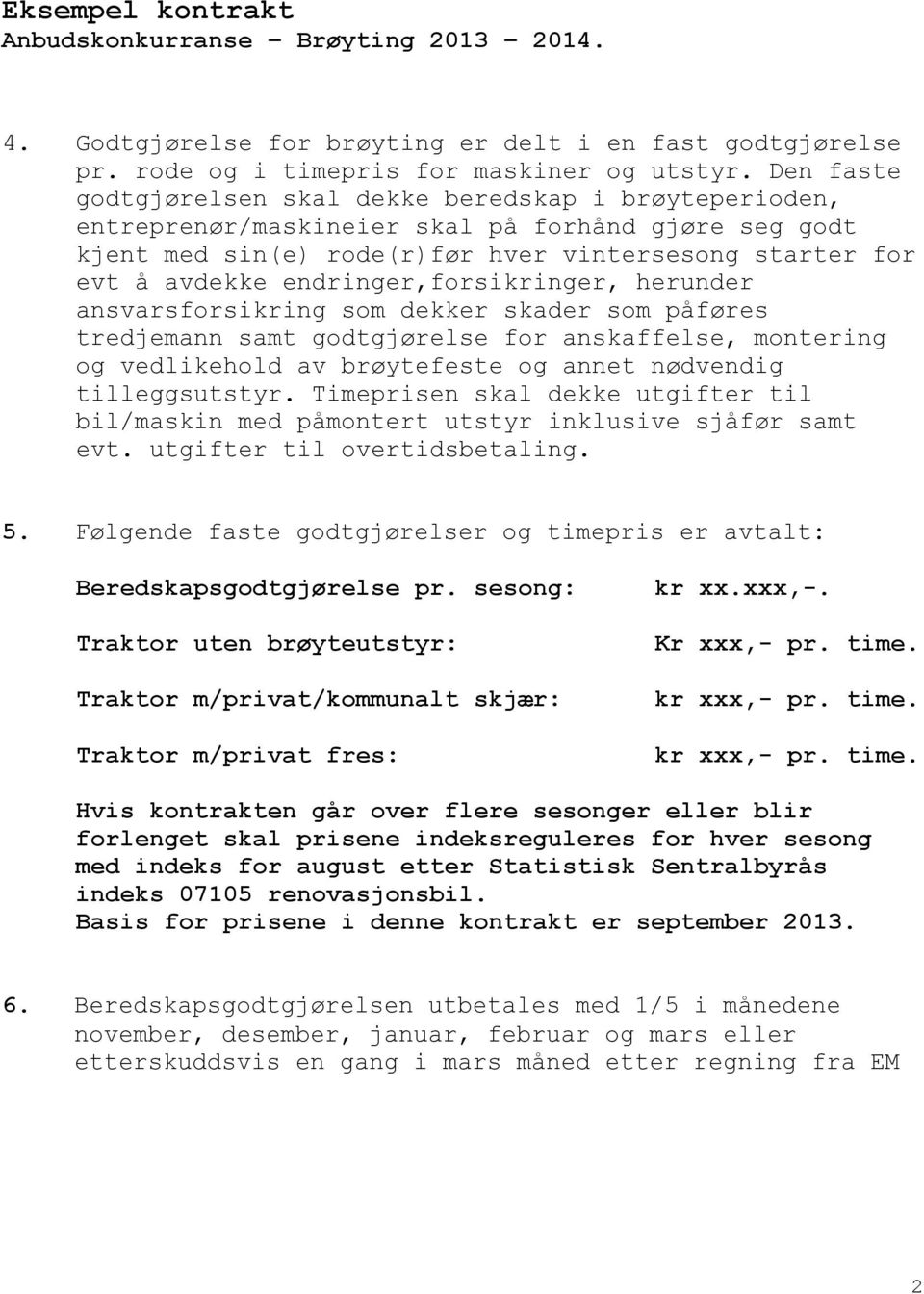 endringer,forsikringer, herunder ansvarsforsikring som dekker skader som påføres tredjemann samt godtgjørelse for anskaffelse, montering og vedlikehold av brøytefeste og annet nødvendig