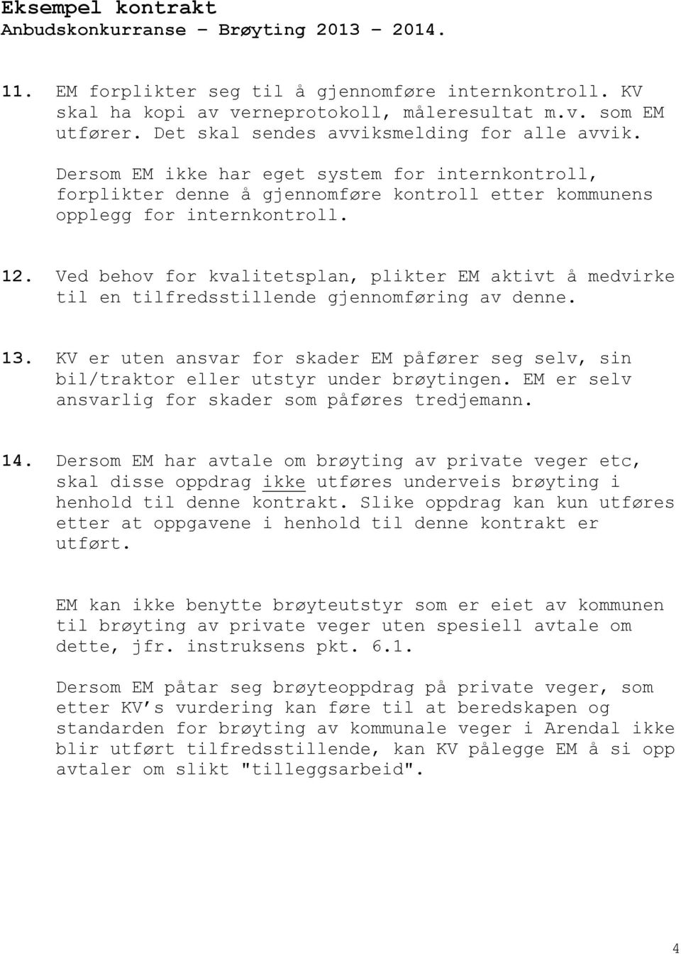 Ved behov for kvalitetsplan, plikter EM aktivt å medvirke til en tilfredsstillende gjennomføring av denne. 13.