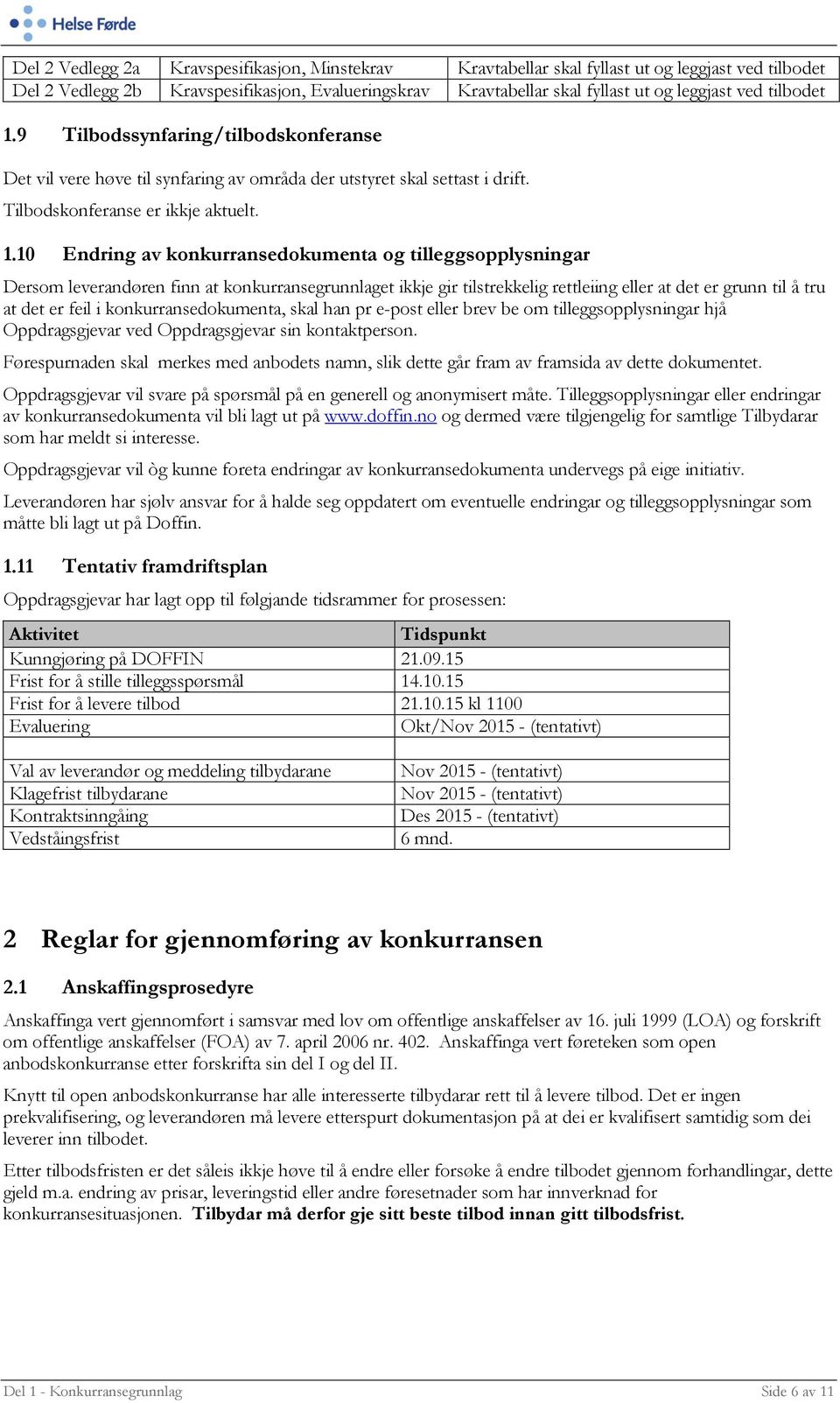 9 Tilbodssynfaring/tilbodskonferanse Det vil vere høve til synfaring av områda der utstyret skal settast i drift. Tilbodskonferanse er ikkje aktuelt. 1.