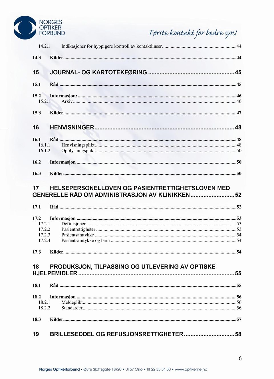 ..50 17 HELSEPERSONELLOVEN OG PASIENTRETTIGHETSLOVEN MED GENERELLE RÅD OM ADMINISTRASJON AV KLINIKKEN... 52 17.1 Råd...52 17.2 Informasjon...53 17.2.1 Definisjoner...53 17.2.2 Pasientrettigheter.