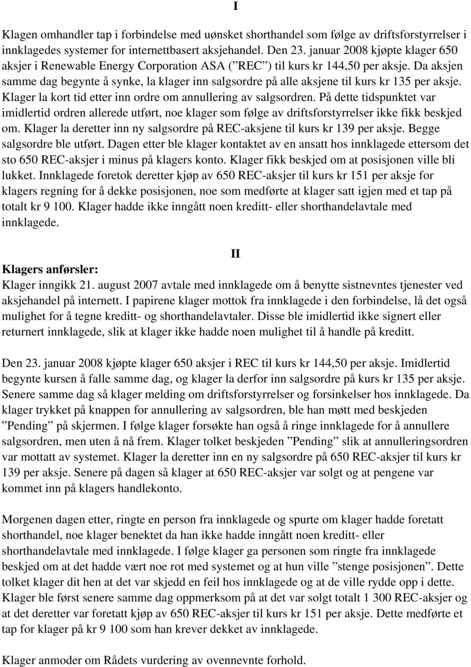 Da aksjen samme dag begynte å synke, la klager inn salgsordre på alle aksjene til kurs kr 135 per aksje. Klager la kort tid etter inn ordre om annullering av salgsordren.