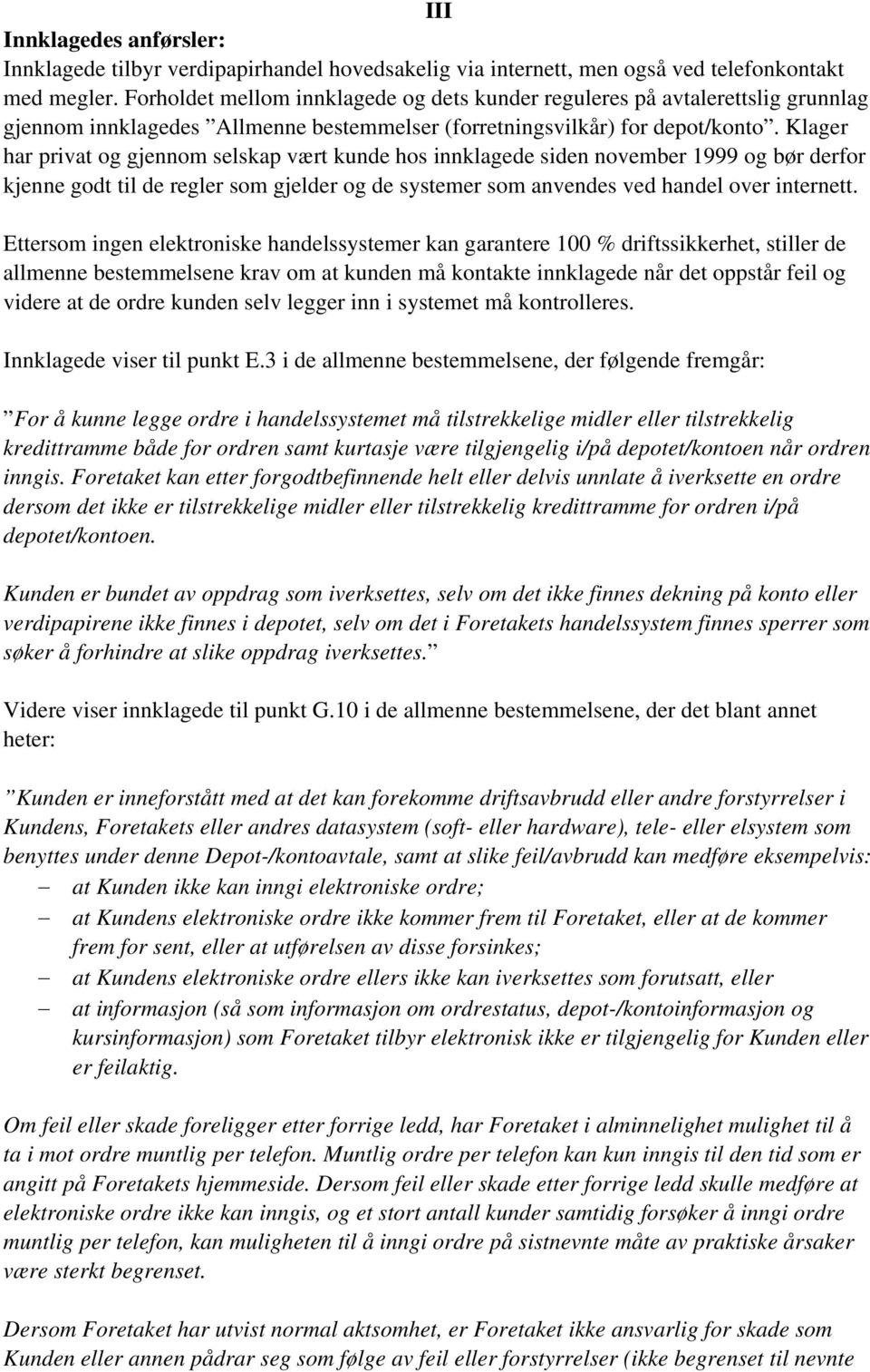 Klager har privat og gjennom selskap vært kunde hos innklagede siden november 1999 og bør derfor kjenne godt til de regler som gjelder og de systemer som anvendes ved handel over internett.