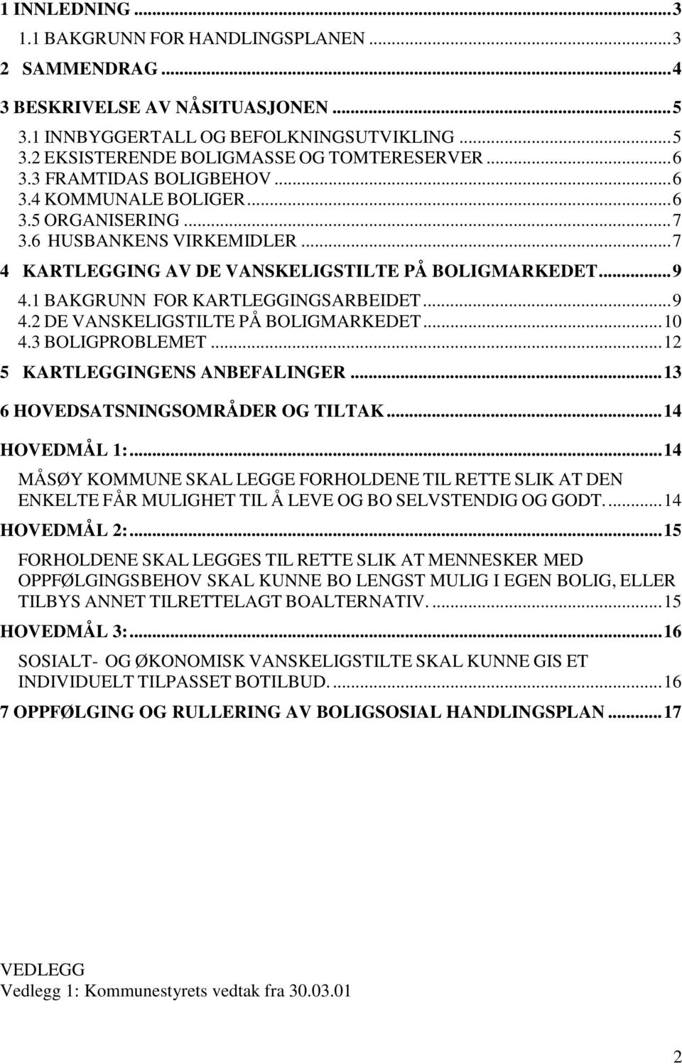 1 BAKGRUNN FOR KARTLEGGINGSARBEIDET...9 4.2 DE VANSKELIGSTILTE PÅ BOLIGMARKEDET...10 4.3 BOLIGPROBLEMET...12 5 KARTLEGGINGENS ANBEFALINGER...13 6 HOVEDSATSNINGSOMRÅDER OG TILTAK...14 HOVEDMÅL 1:.