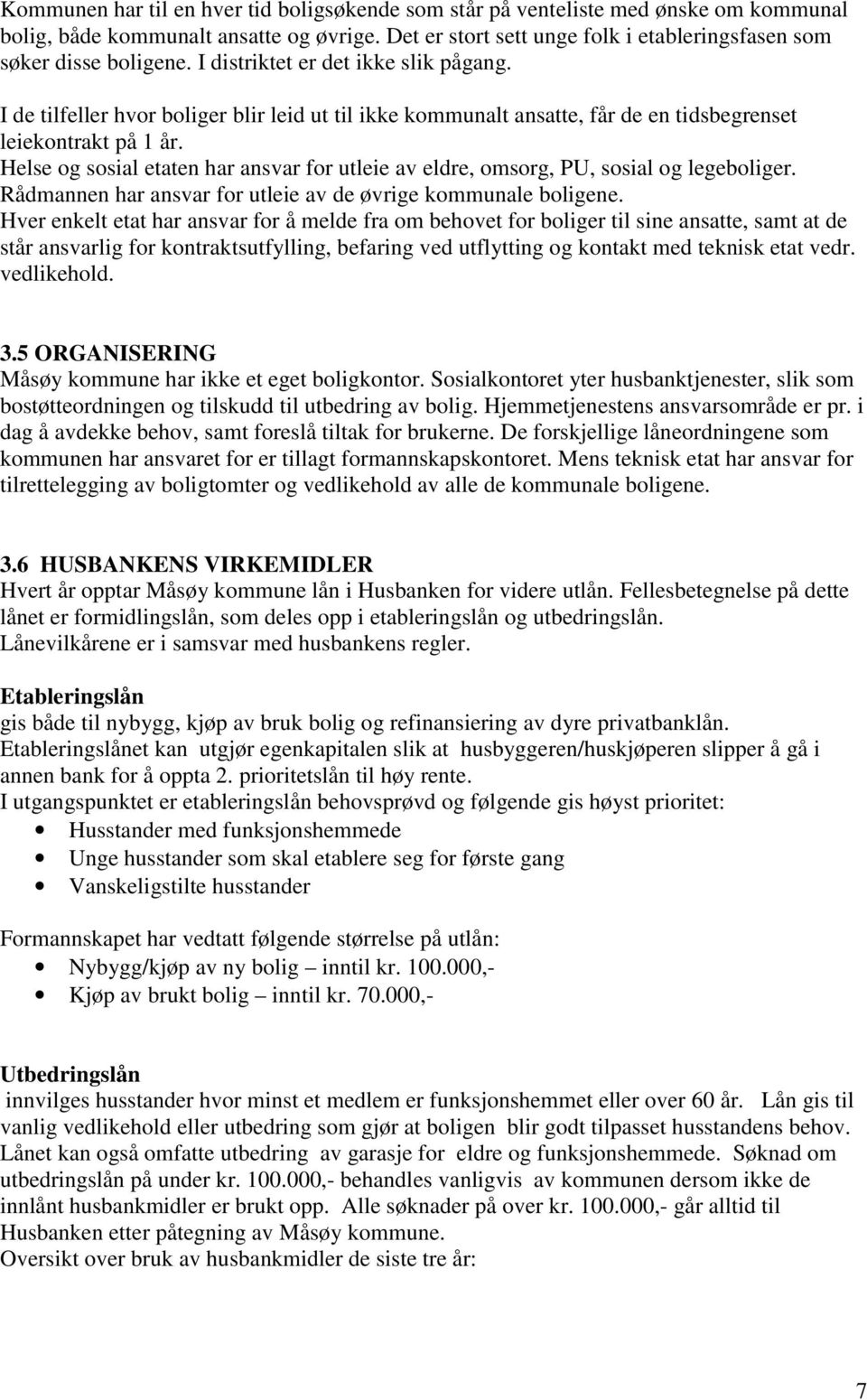 Helse og sosial etaten har ansvar for utleie av eldre, omsorg, PU, sosial og legeboliger. Rådmannen har ansvar for utleie av de øvrige kommunale boligene.