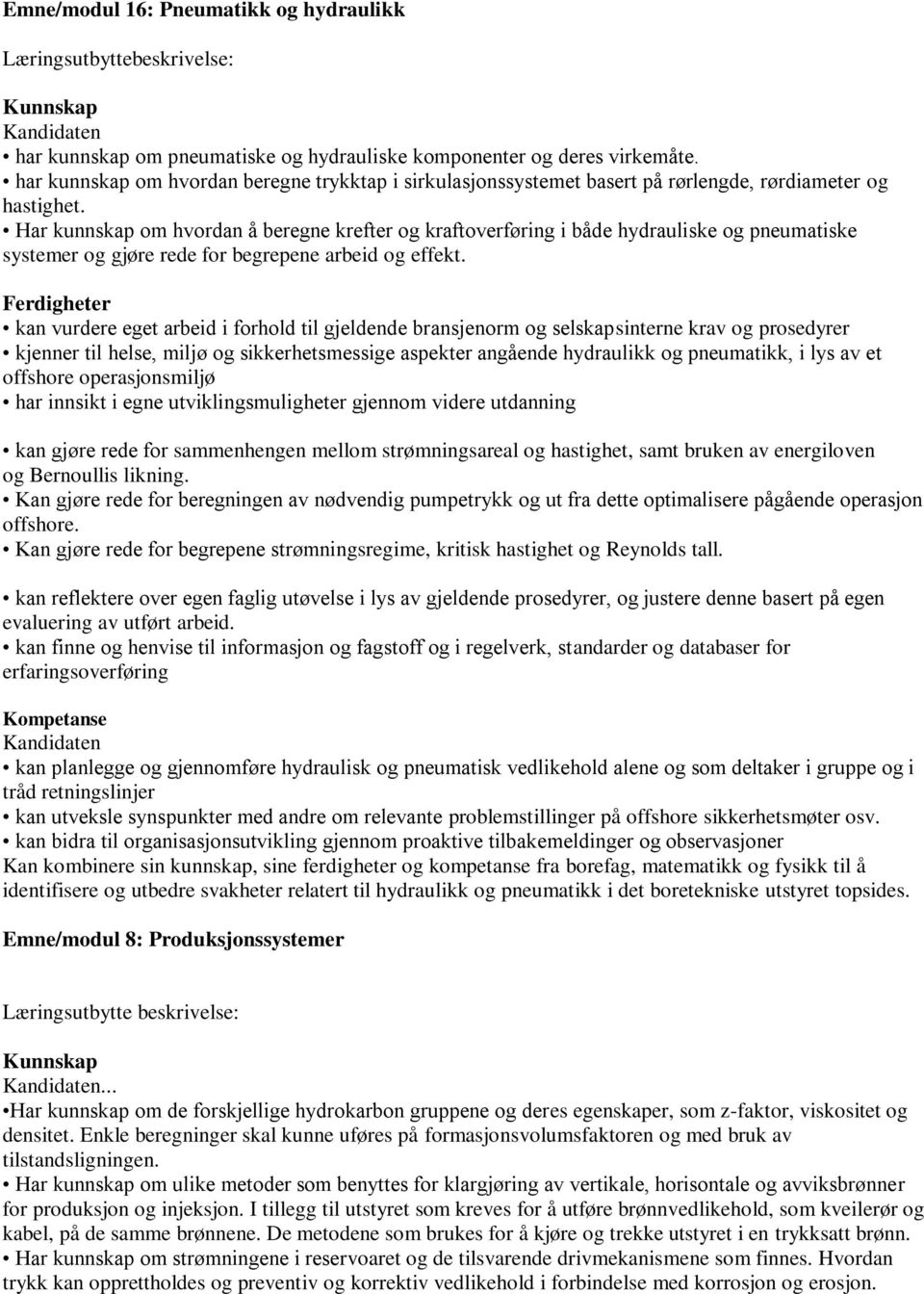 Har kunnskap om hvordan å beregne krefter og kraftoverføring i både hydrauliske og pneumatiske systemer og gjøre rede for begrepene arbeid og effekt.