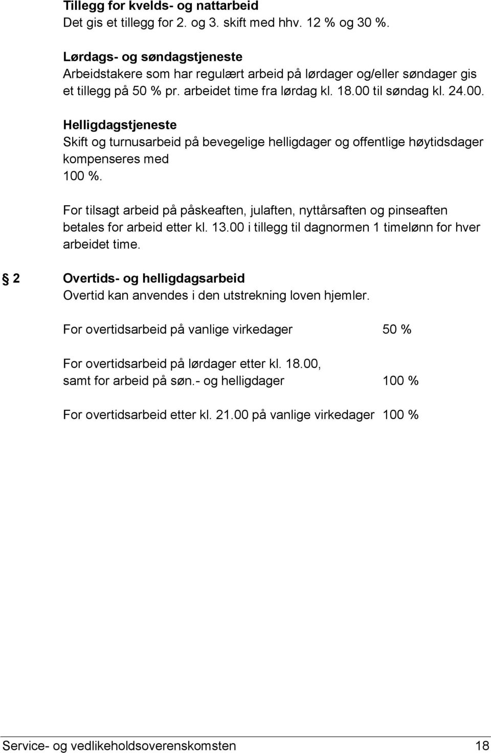 til søndag kl. 24.00. Helligdagstjeneste Skift og turnusarbeid på bevegelige helligdager og offentlige høytidsdager kompenseres med 100 %.