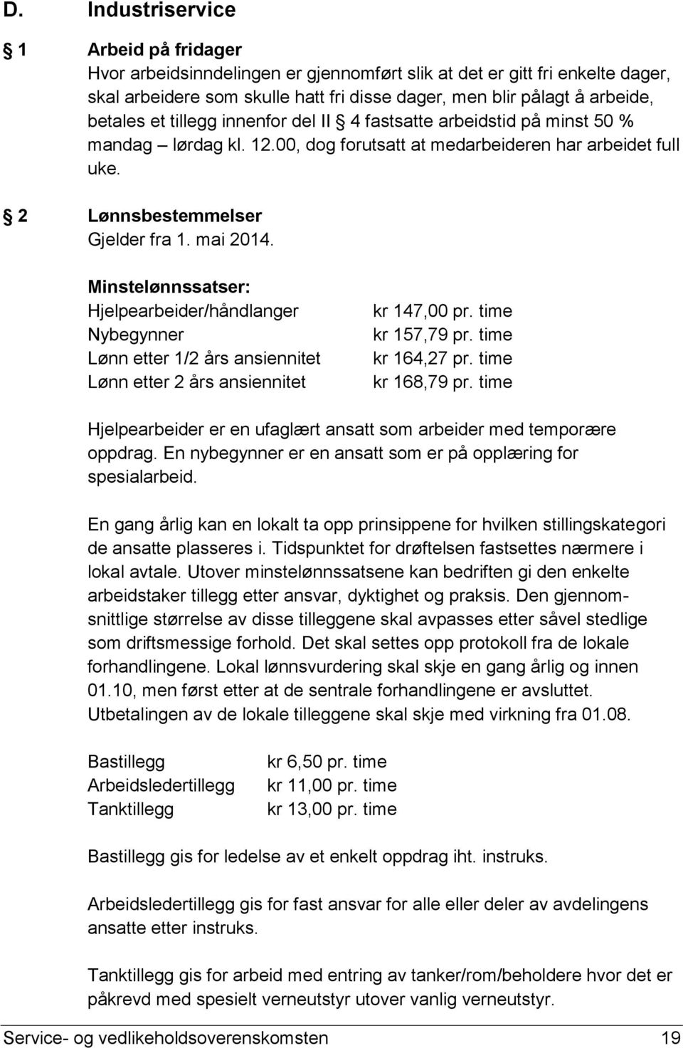 Minstelønnssatser: Hjelpearbeider/håndlanger Nybegynner Lønn etter 1/2 års ansiennitet Lønn etter 2 års ansiennitet kr 147,00 pr. time kr 157,79 pr. time kr 164,27 pr. time kr 168,79 pr.