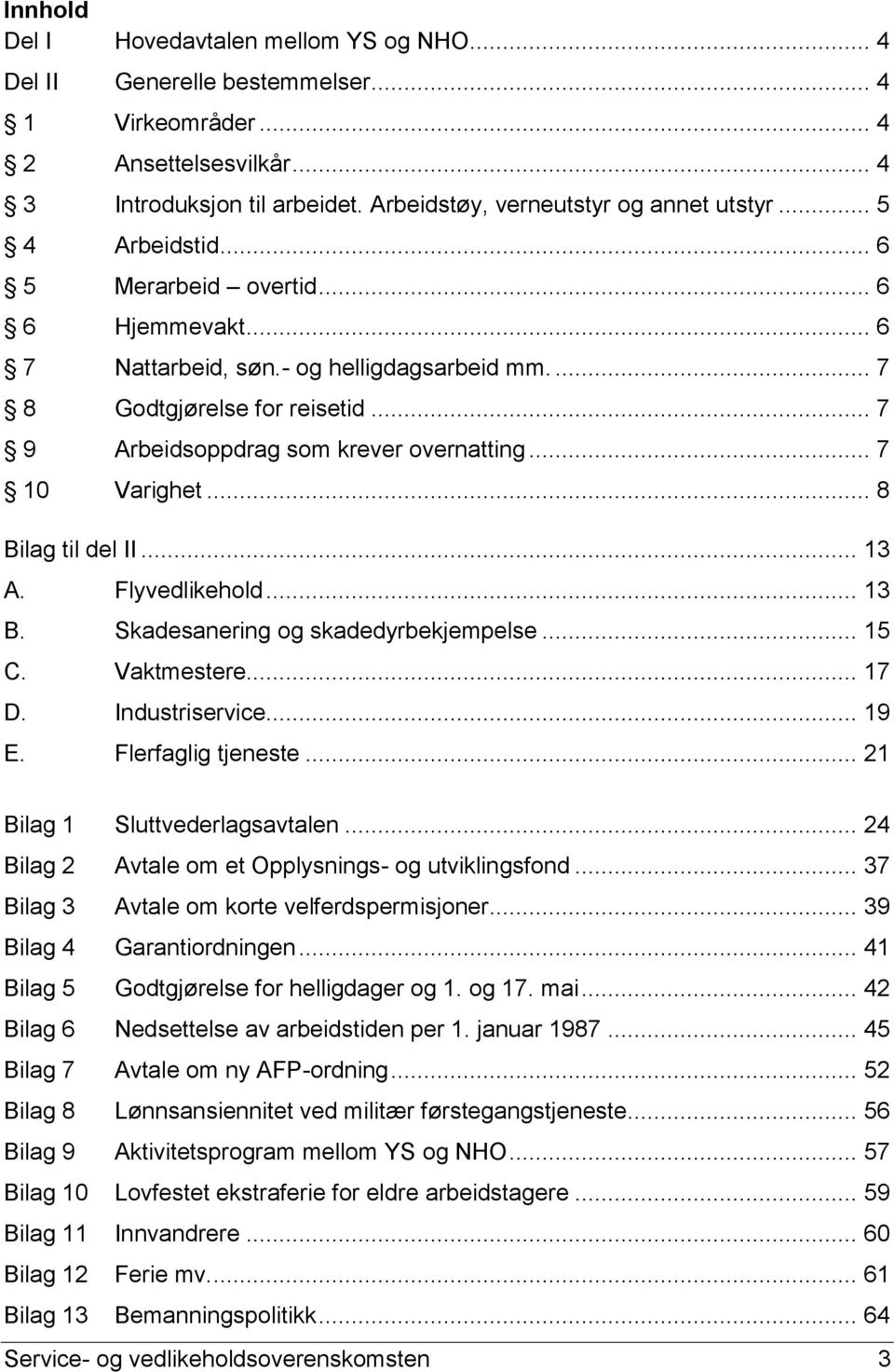 .. 7 10 Varighet... 8 Bilag til del II... 13 A. Flyvedlikehold... 13 B. Skadesanering og skadedyrbekjempelse... 15 C. Vaktmestere... 17 D. Industriservice... 19 E. Flerfaglig tjeneste.