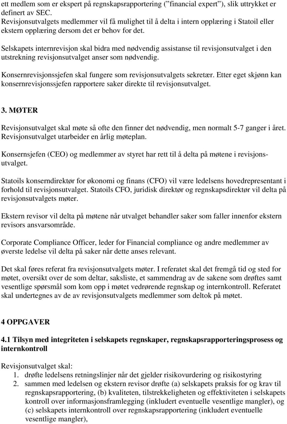 Selskapets internrevisjon skal bidra med nødvendig assistanse til revisjonsutvalget i den utstrekning revisjonsutvalget anser som nødvendig.