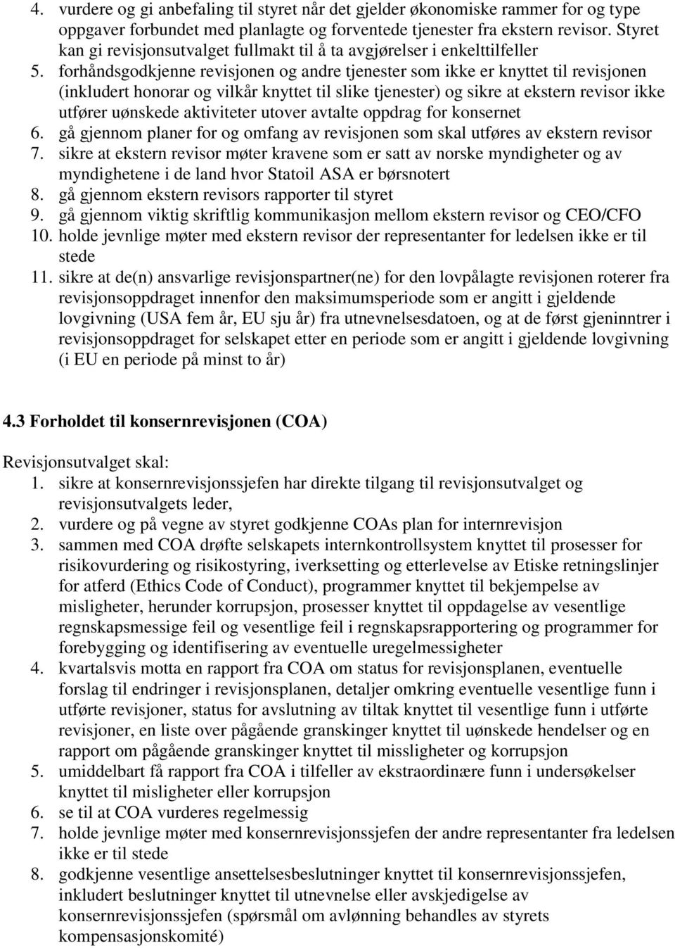 forhåndsgodkjenne revisjonen og andre tjenester som ikke er knyttet til revisjonen (inkludert honorar og vilkår knyttet til slike tjenester) og sikre at ekstern revisor ikke utfører uønskede