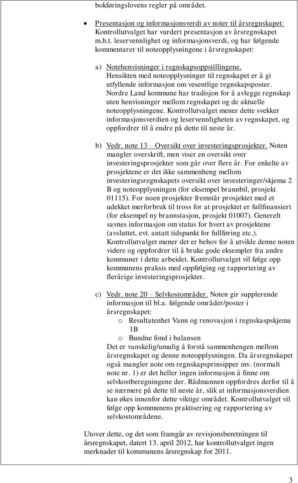 Nordre Land kommune har tradisjon for å avlegge regnskap uten henvisninger mellom regnskapet og de aktuelle noteopplysningene.