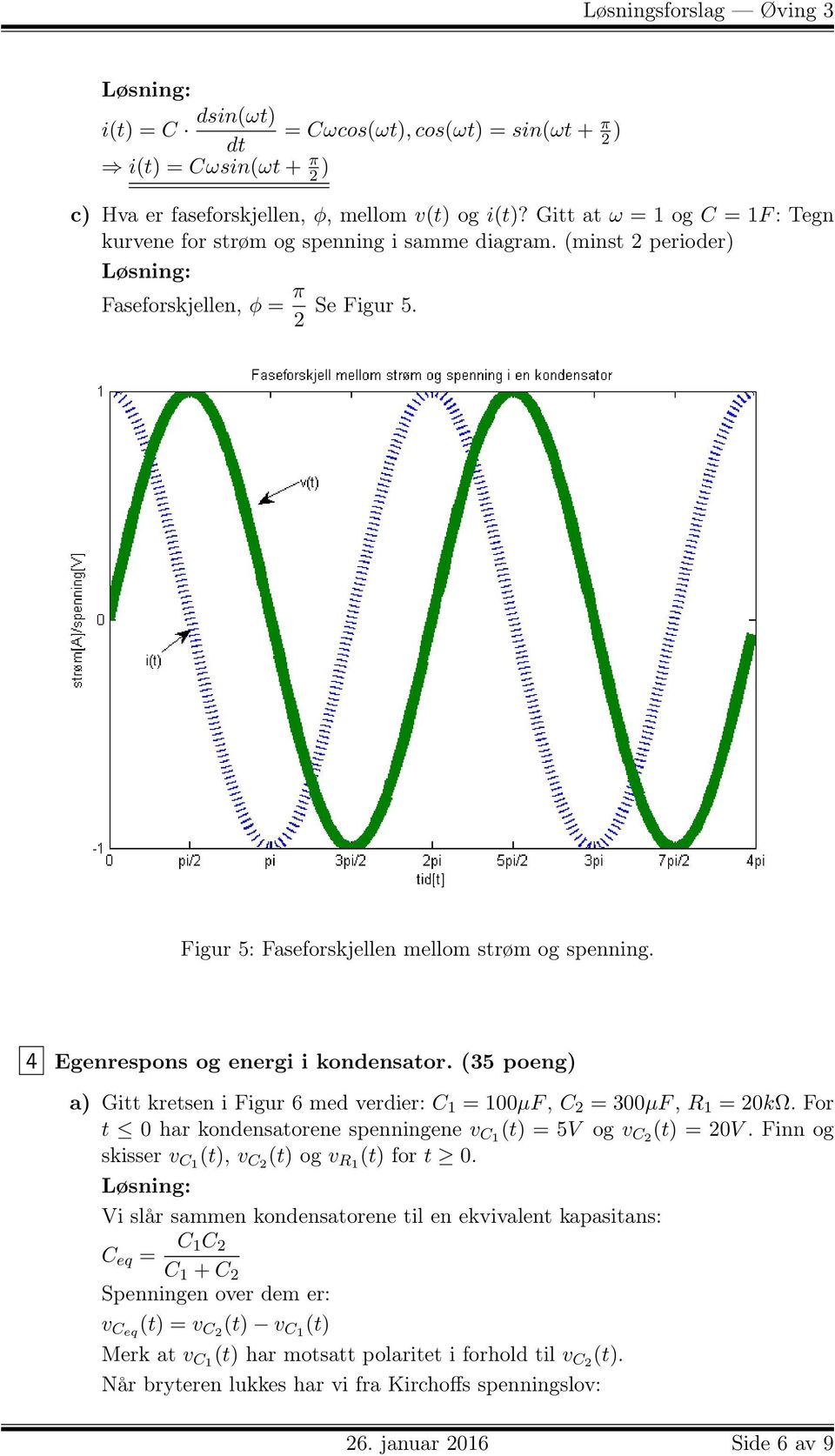 4 Egenrespons og energi i kondensator. (35 poeng) a) Gitt kretsen i Figur 6 med verdier: C 1 = 1µF, C 2 = 3µF, R 1 = 2kΩ. For t har kondensatorene spenningene v C1 (t) = 5V og v C2 (t) = 2V.