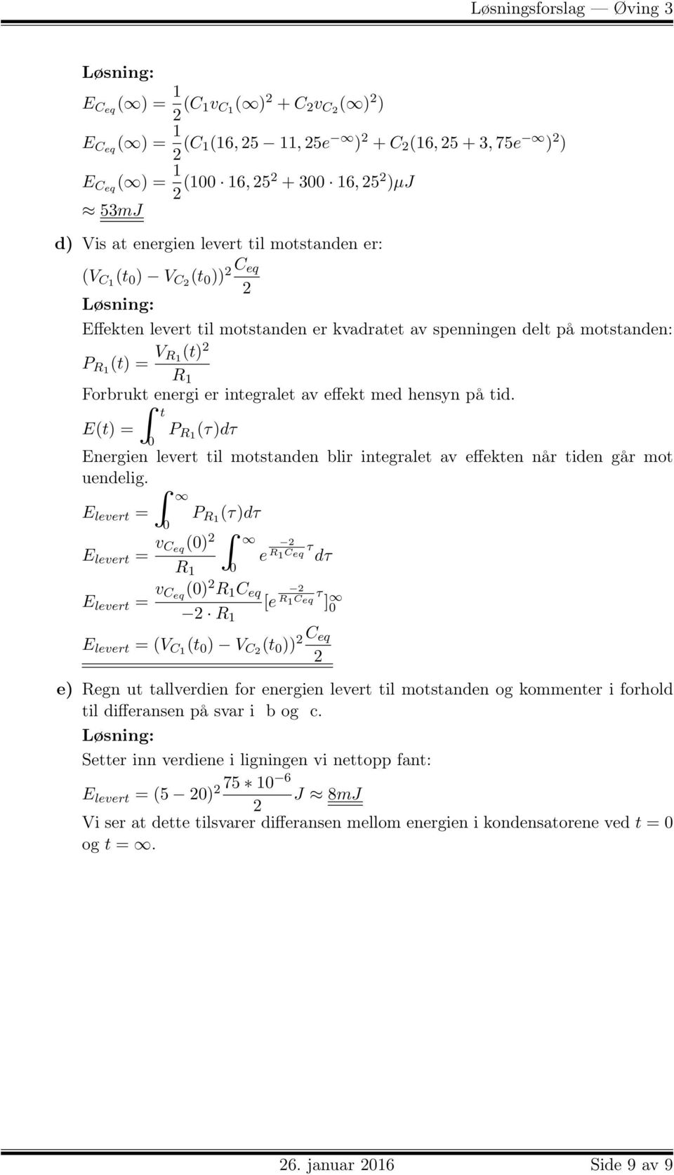 hensyn på tid. E(t) = P R1 (τ)dτ Energien levert til motstanden blir integralet av effekten når tiden går mot uendelig.