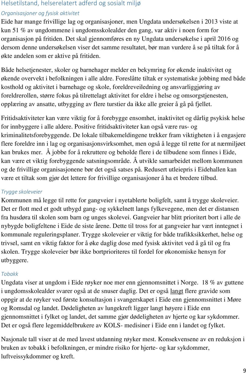 Det skal gjennomføres en ny Ungdata undersøkelse i april 2016 og dersom denne undersøkelsen viser det samme resultatet, bør man vurdere å se på tiltak for å økte andelen som er aktive på fritiden.