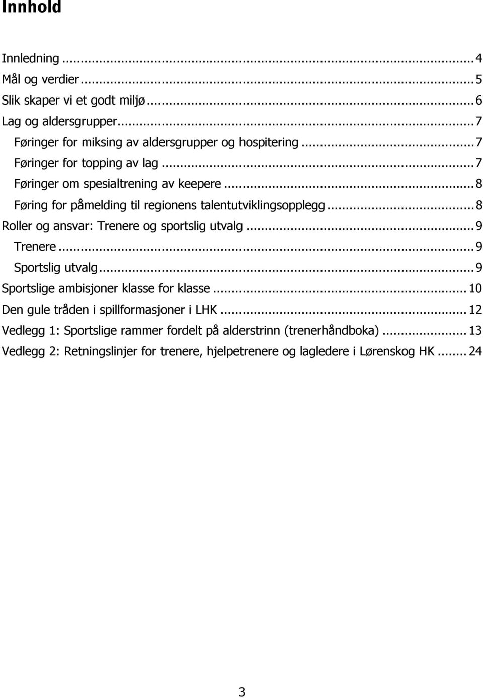 .. 8 Roller og ansvar: Trenere og sportslig utvalg... 9 Trenere... 9 Sportslig utvalg... 9 Sportslige ambisjoner klasse for klasse.