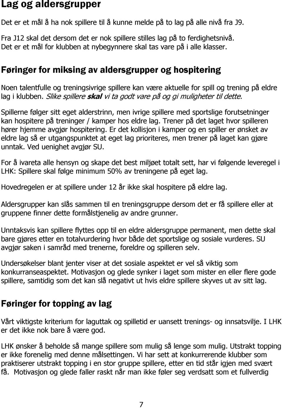 Føringer for miksing av aldersgrupper og hospitering Noen talentfulle og treningsivrige spillere kan være aktuelle for spill og trening på eldre lag i klubben.