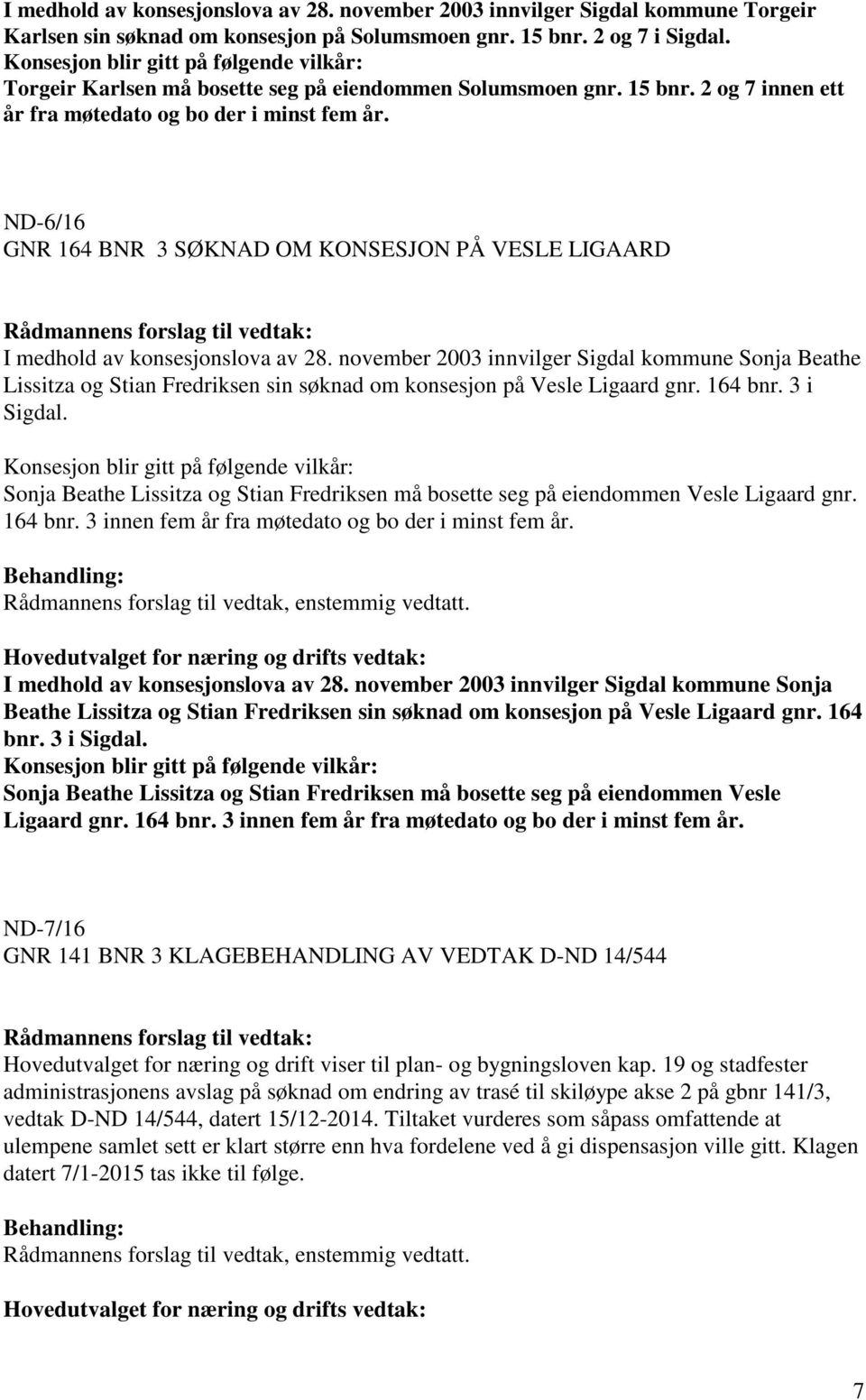 ND-6/16 GNR 164 BNR 3 SØKNAD OM KONSESJON PÅ VESLE LIGAARD I medhold av konsesjonslova av 28.