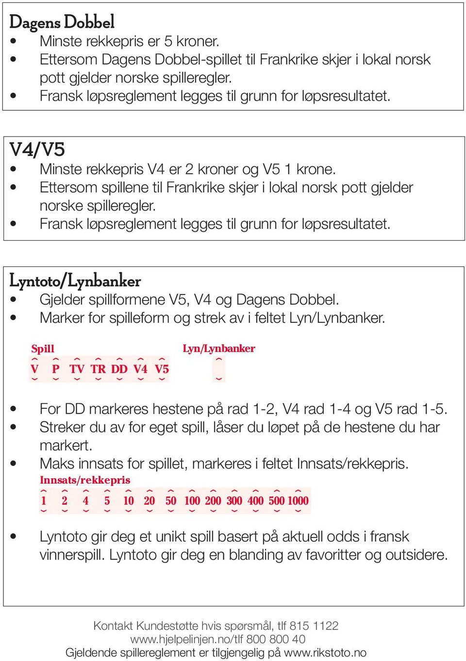 Løp 1 2 3 4 5 6 7 8 9 10 11 12 13 14 15 Lyntoto/Lynbanker Gjelder formene V5, V4 og Dagens Dobbel. 1. 1Marker 2 3for 4eform 5 6 7og 8strek 9 10 av i 11 feltet 12 Lyn/Lynbanker.