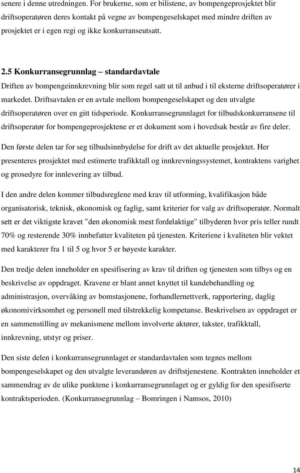 5 Konkurransegrunnlag standardavtale Driften av bompengeinnkrevning blir som regel satt ut til anbud i til eksterne driftsoperatører i markedet.