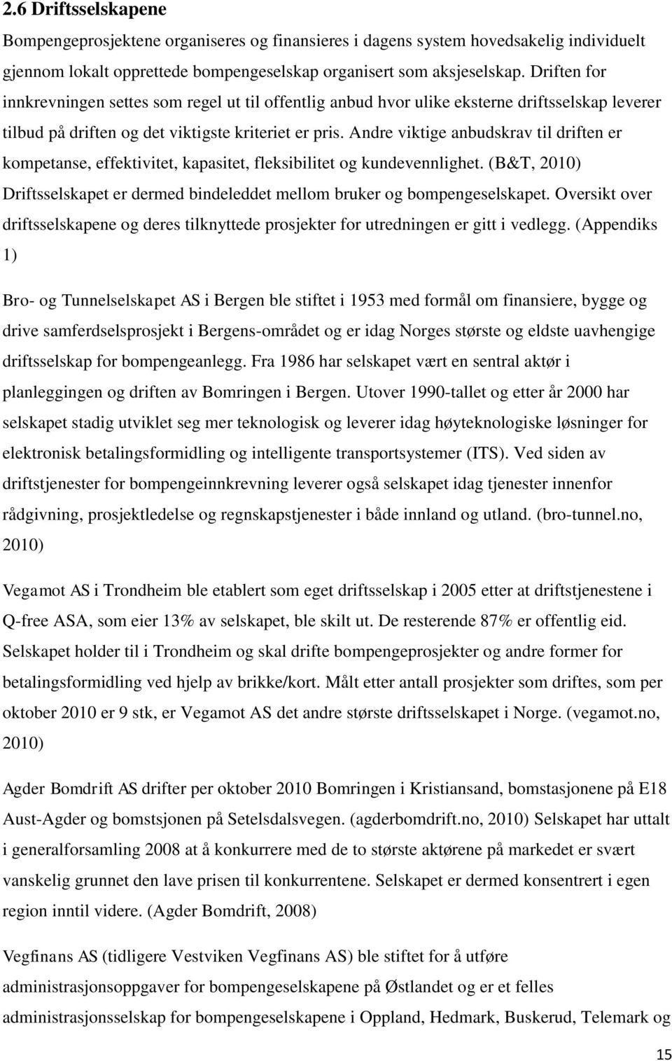 Andre viktige anbudskrav til driften er kompetanse, effektivitet, kapasitet, fleksibilitet og kundevennlighet. (B&T, 2010) Driftsselskapet er dermed bindeleddet mellom bruker og bompengeselskapet.