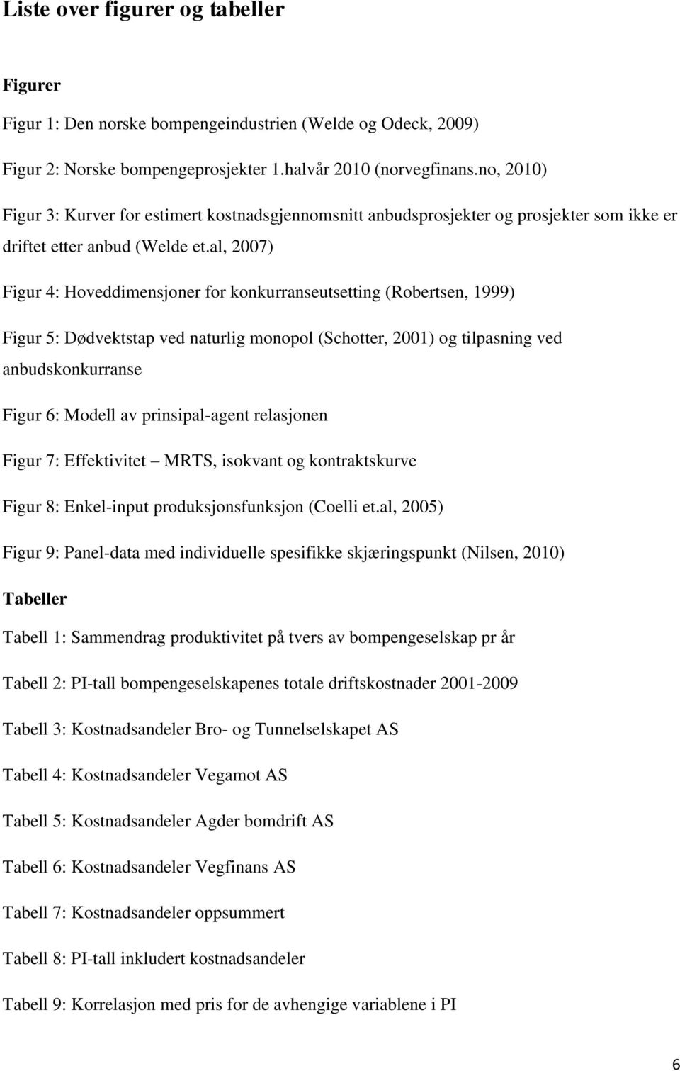 al, 2007) Figur 4: Hoveddimensjoner for konkurranseutsetting (Robertsen, 1999) Figur 5: Dødvektstap ved naturlig monopol (Schotter, 2001) og tilpasning ved anbudskonkurranse Figur 6: Modell av