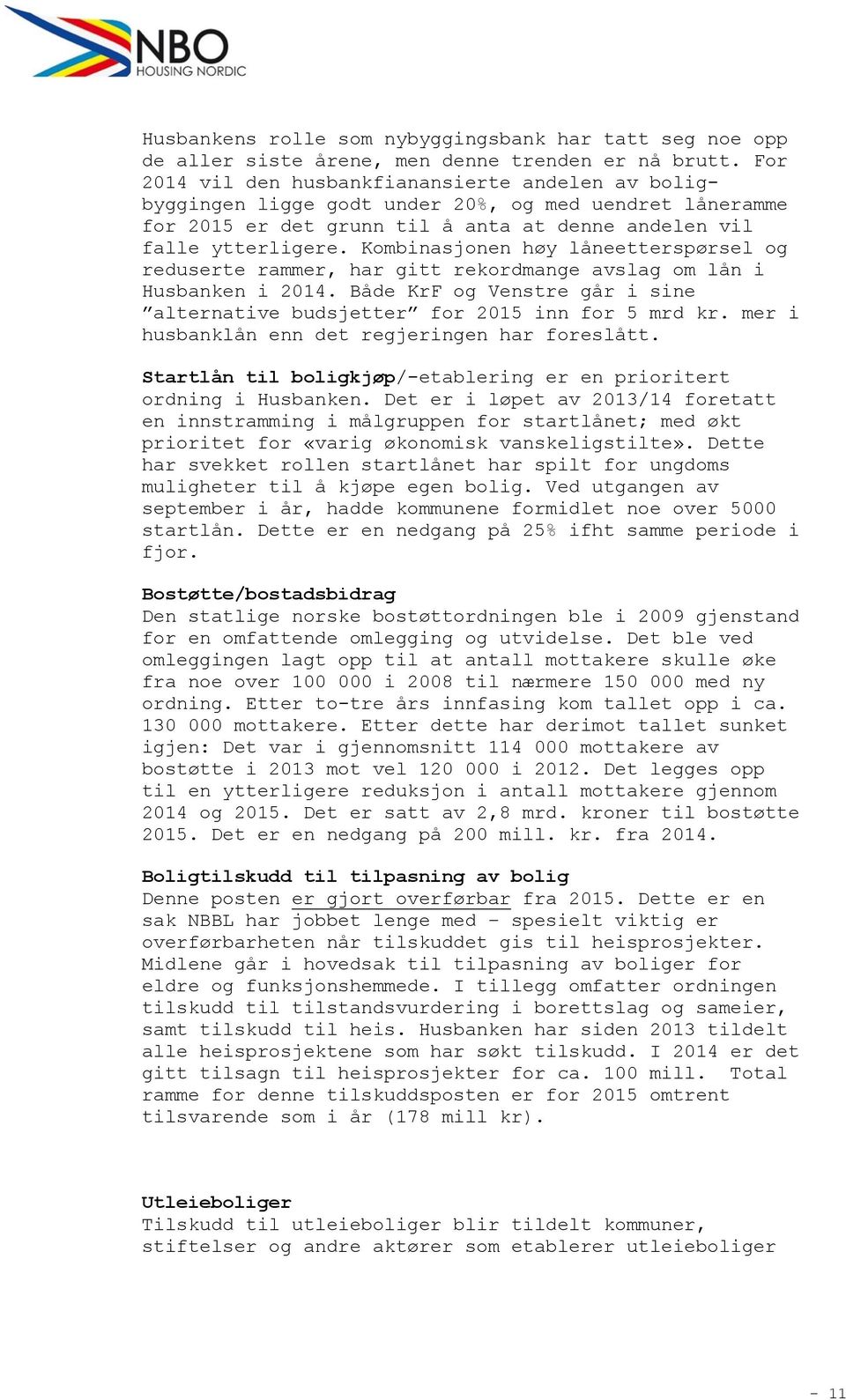 Kombiasjoe høy låeeerspørsel og redusere rammer, har gi rekordmage avslag om lå i Husbake i 2014. Både KrF og Vesre går i sie aleraive budsjeer for 2015 i for 5 mrd kr.