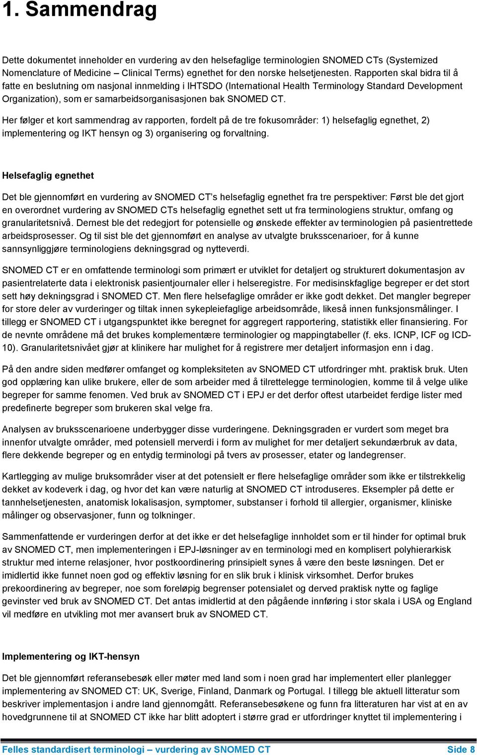 Her følger et kort sammendrag av rapporten, fordelt på de tre fokusområder: 1) helsefaglig egnethet, 2) implementering og IKT hensyn og 3) organisering og forvaltning.