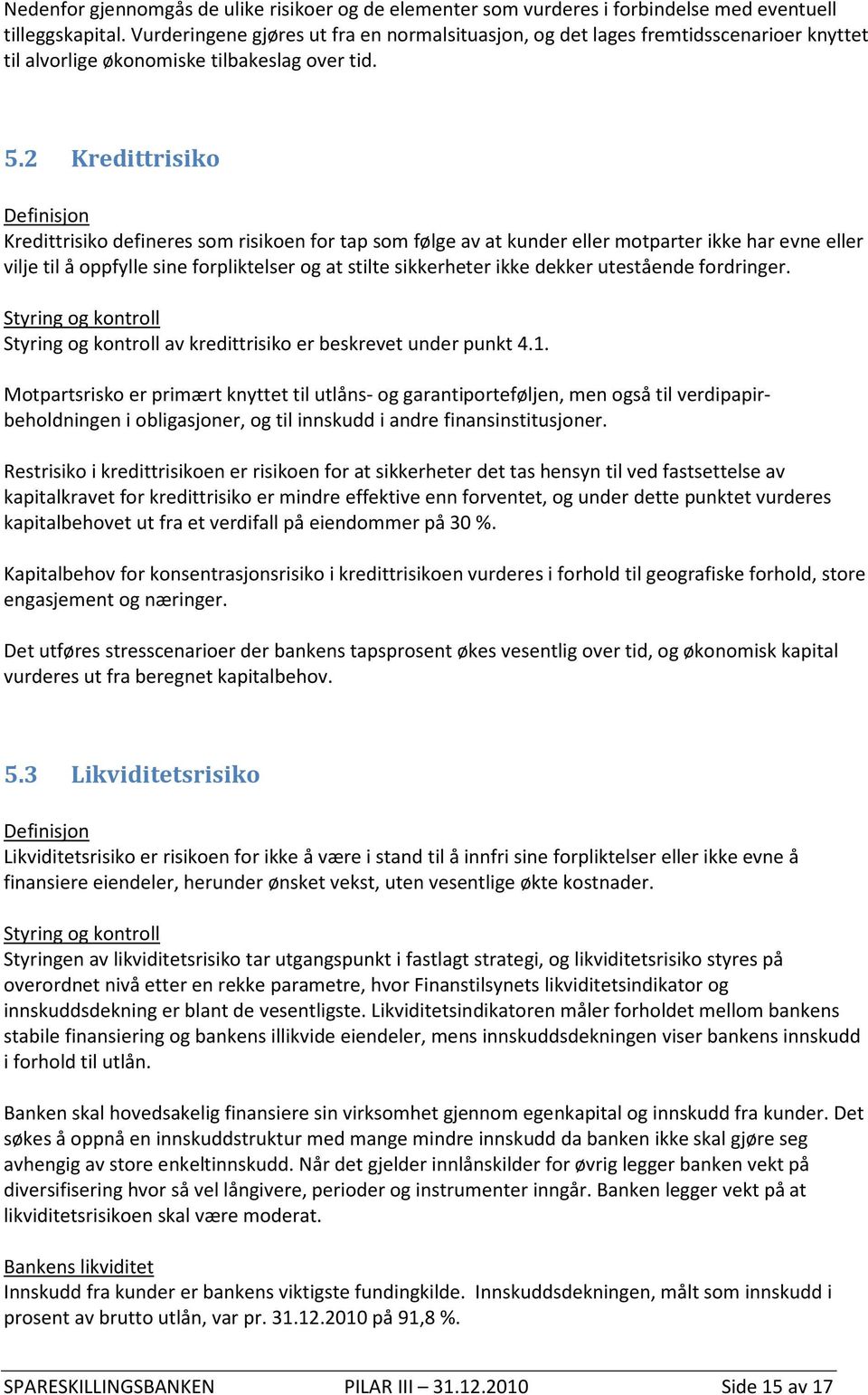 2 Kredittrisiko Definisjon Kredittrisiko defineres som risikoen for tap som følge av at kunder eller motparter ikke har evne eller vilje til å oppfylle sine forpliktelser og at stilte sikkerheter