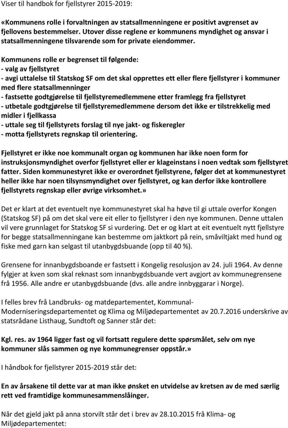 Kommunens rolle er begrenset til følgende: - valg av fjellstyret - avgi uttalelse til Statskog SF om det skal opprettes ett eller flere fjellstyrer i kommuner med flere statsallmenninger - fastsette