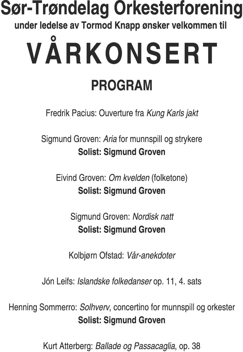 Sigmund Groven Sigmund Groven: Nordisk natt Solist: Sigmund Groven Kolbjørn Ofstad: Vår-anekdoter Jón Leifs: Islandske folkedanser op.
