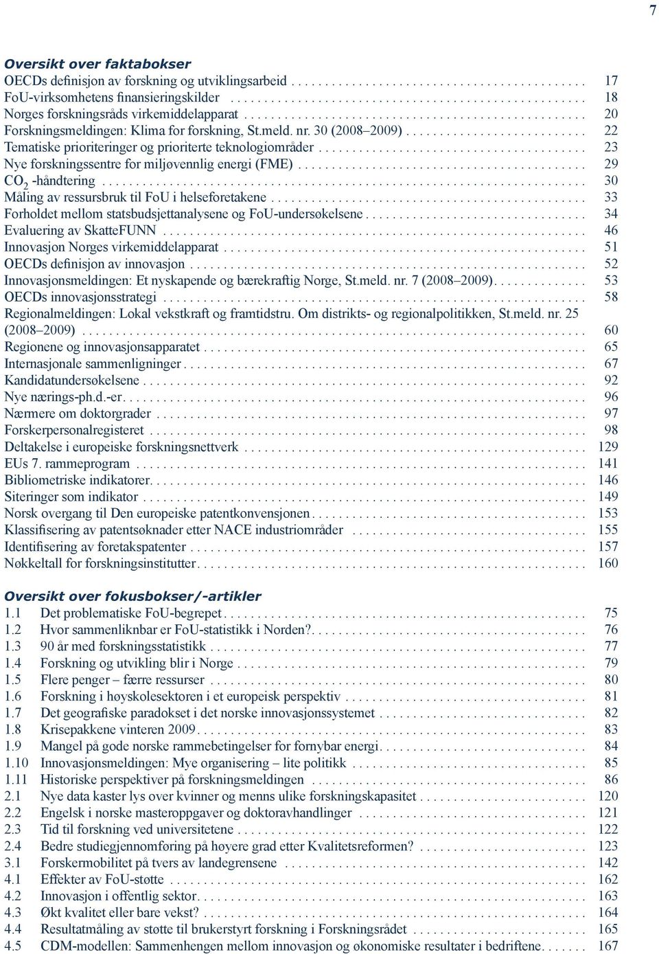 .. 29 CO 2 -håndtering... 30 Måling av ressursbruk til FoU i helseforetakene... 33 Forholdet mellom statsbudsjettanalysene og FoU-undersøkelsene... 34 Evaluering av SkatteFUNN.