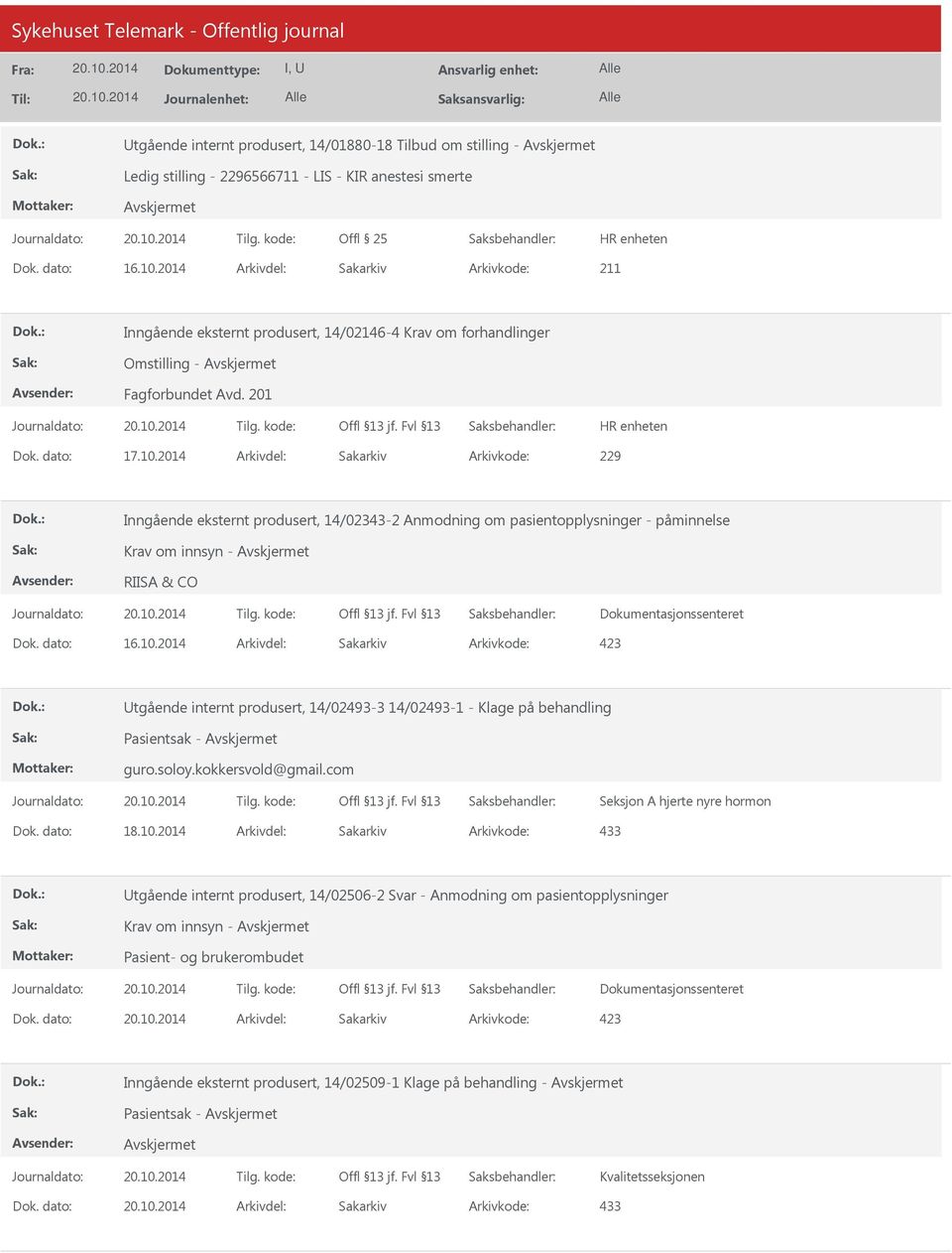 2014 Arkivdel: Sakarkiv Arkivkode: 229 Inngående eksternt produsert, 14/02343-2 Anmodning om pasientopplysninger - påminnelse RIISA & CO Utgående internt produsert, 14/02493-3 14/02493-1 - Klage på