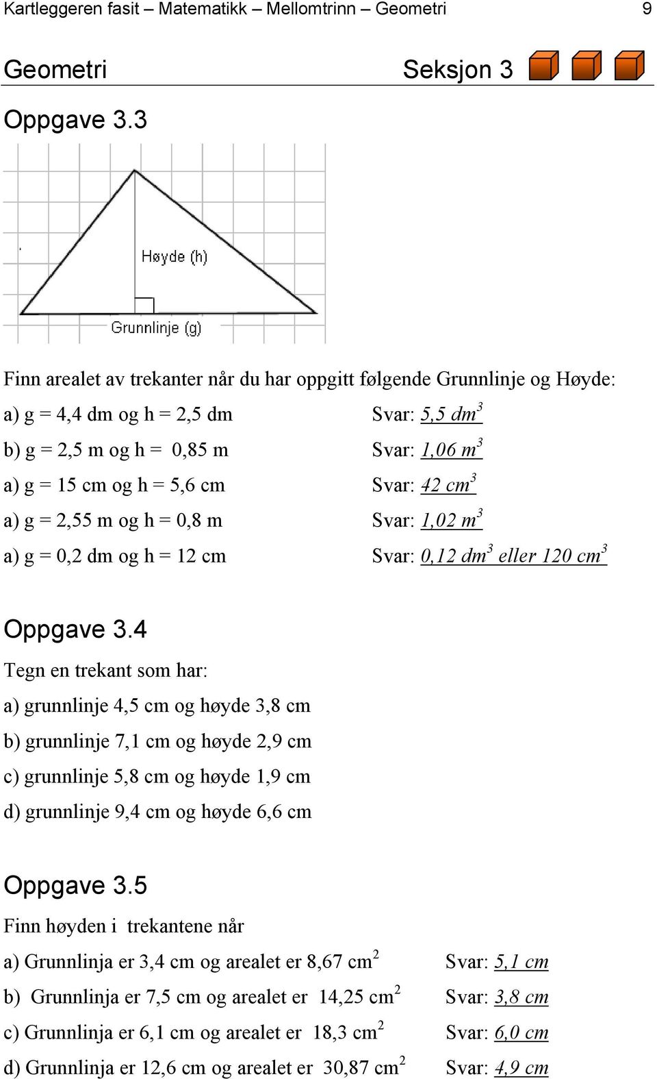 cm 3 a) g = 2,55 m og h = 0,8 m Svar: 1,02 m 3 a) g = 0,2 dm og h = 12 cm Svar: 0,12 dm 3 eller 120 cm 3 Oppgave 3.