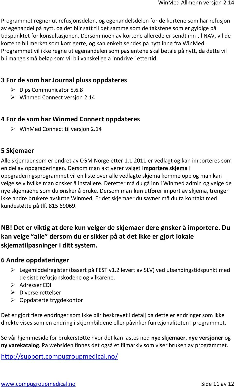 Programmet vil ikke regne ut egenandelen som pasientene skal betale på nytt, da dette vil bli mange små beløp som vil bli vanskelige å inndrive i ettertid.