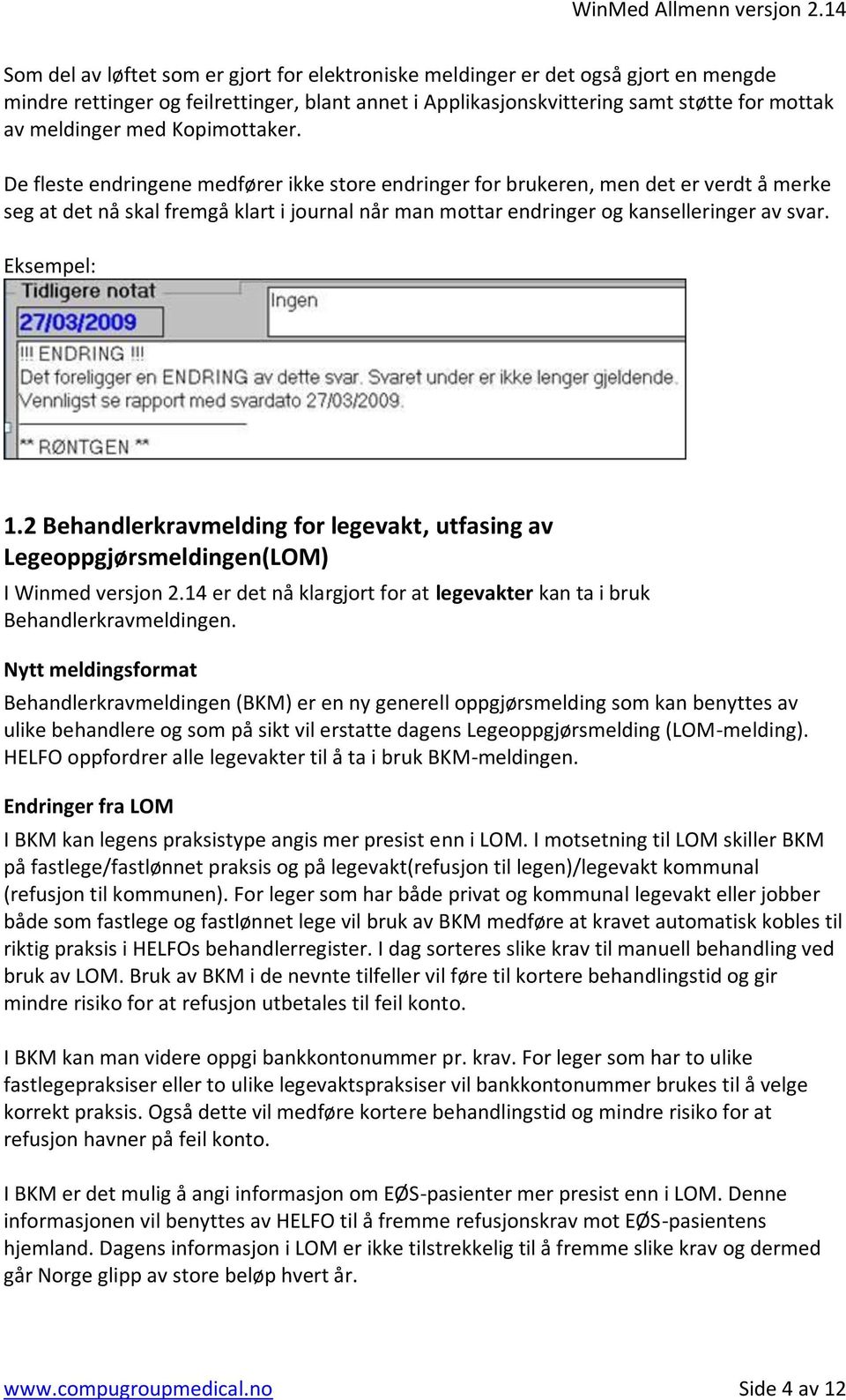 Eksempel: 1.2 Behandlerkravmelding for legevakt, utfasing av Legeoppgjørsmeldingen(LOM) I Winmed versjon 2.14 er det nå klargjort for at legevakter kan ta i bruk Behandlerkravmeldingen.