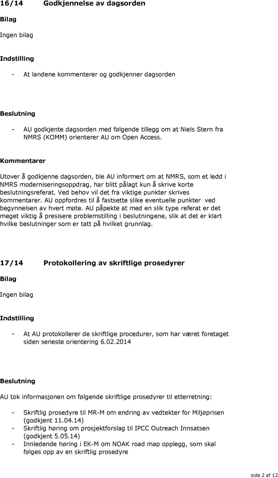 Ved behov vil det fra viktige punkter skrives kommentarer. AU oppfordres til å fastsette slike eventuelle punkter ved begynnelsen av hvert møte.