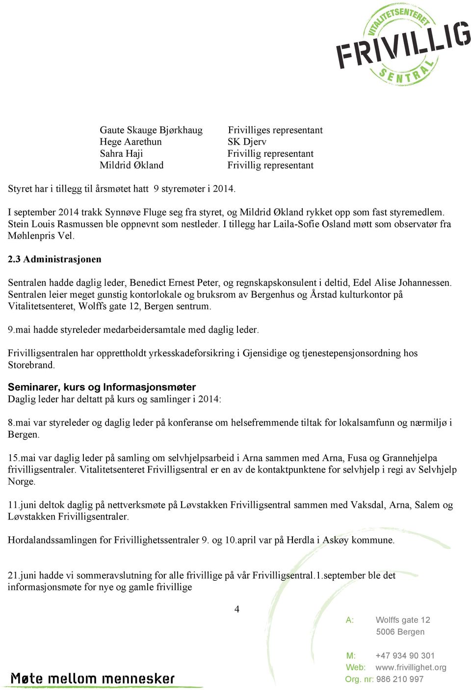 Markedsføring Følgende markedsføringstiltak ble gjennomført i 2014 Lagt ut informasjon på nettsiden til Frivilligsentral og Bergen Kommune Distribuert plakater og informasjonsfoldere Holdt foredrag